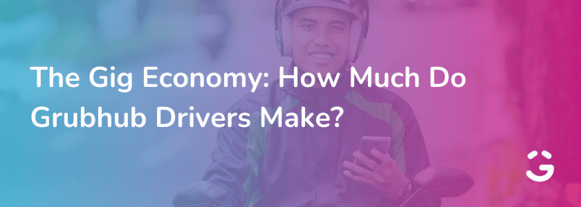 The Gig Economy: How Much Do Grubhub Drivers Make?