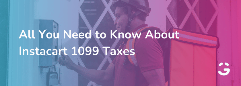 All You Need to Know About Instacart 1099 Taxes
