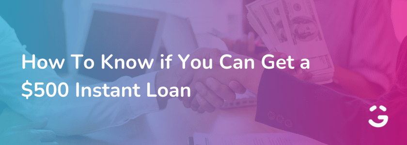 How To Know if You Can Get a $500 Instant Loan
