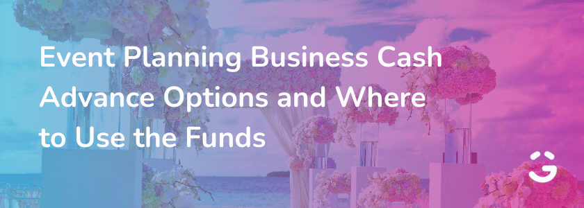 Event Planning Business Cash Advance Options and Where to Use the Funds