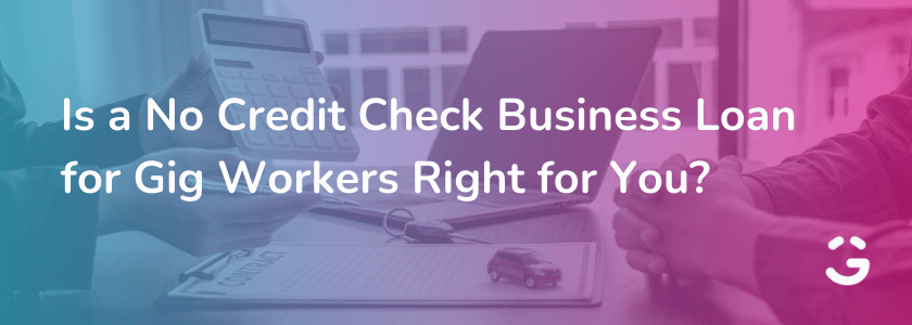 Is a No Credit Check Business Loan for Gig Workers Right for You?