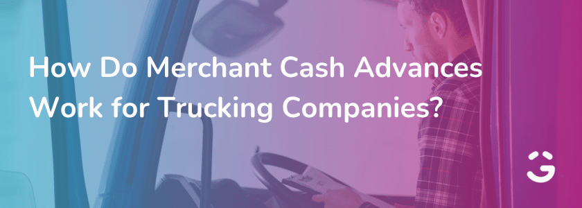 How Do Merchant Cash Advances Work for Trucking Companies?
