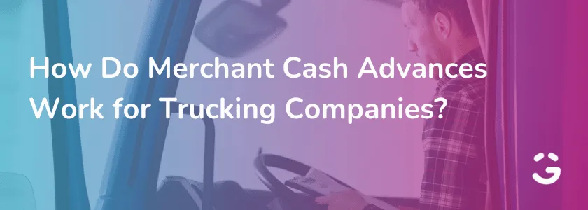 How Do Merchant Cash Advances Work for Trucking Companies?