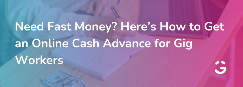 Need Fast Money? Here’s How to Get an Online Cash Advance for Gig Workers