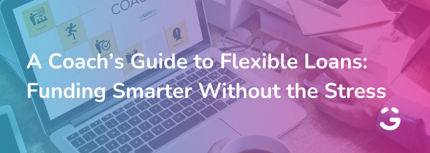 A Coach’s Guide to Flexible Loans: Funding Smarter Without the Stress