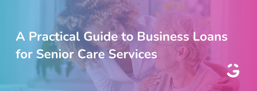 A Practical Guide to Business Loans for Senior Care Services