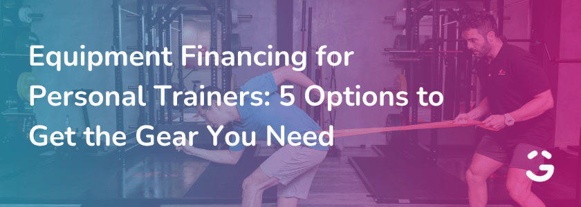 Equipment Financing for Personal Trainers: 5 Options to Get the Gear You Need