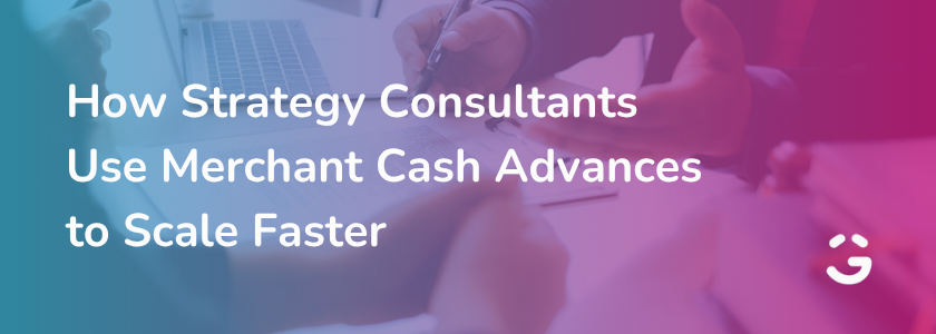 How Strategy Consultants Use Merchant Cash Advances to Scale Faster