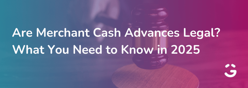 Are Merchant Cash Advances Legal? What You Need to Know in 2025