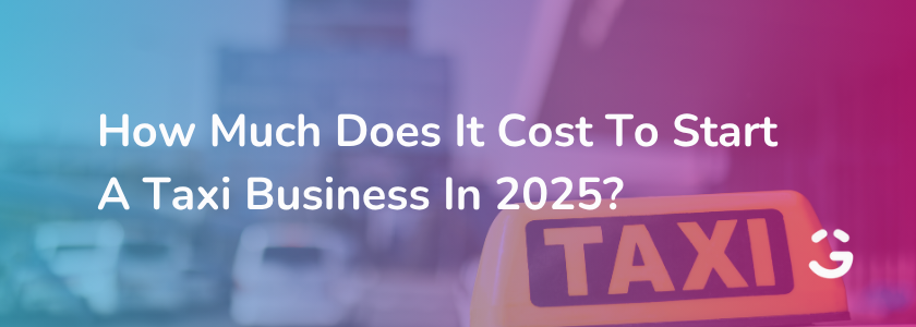 How Much Does It Cost To Start A Taxi Business In 2025?