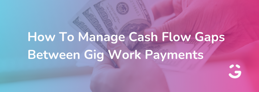 How To Manage Cash Flow Gaps Between Gig Work Payments