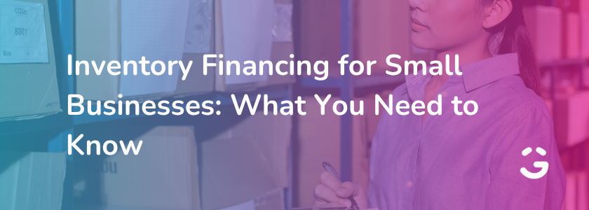 Inventory Financing for Small Businesses: What You Need to Know