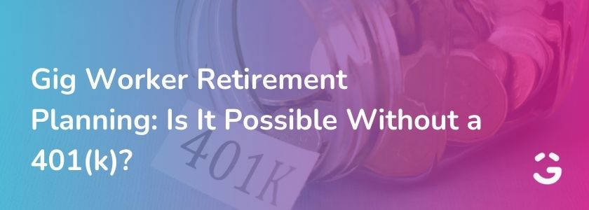 Gig Worker Retirement Planning: Is It Possible Without a 401(k)?