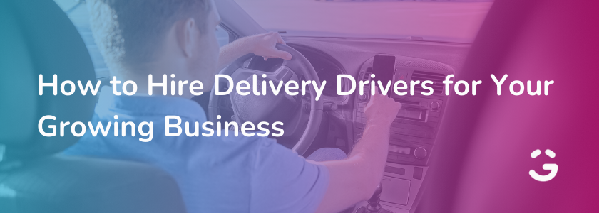 How to Hire Delivery Drivers for Your Growing Business