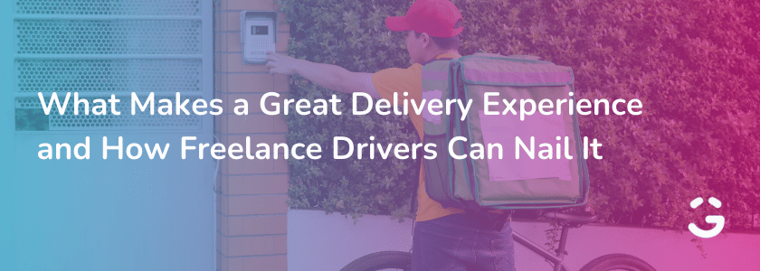 What Makes a Great Delivery Experience and How Freelance Drivers Can Nail It