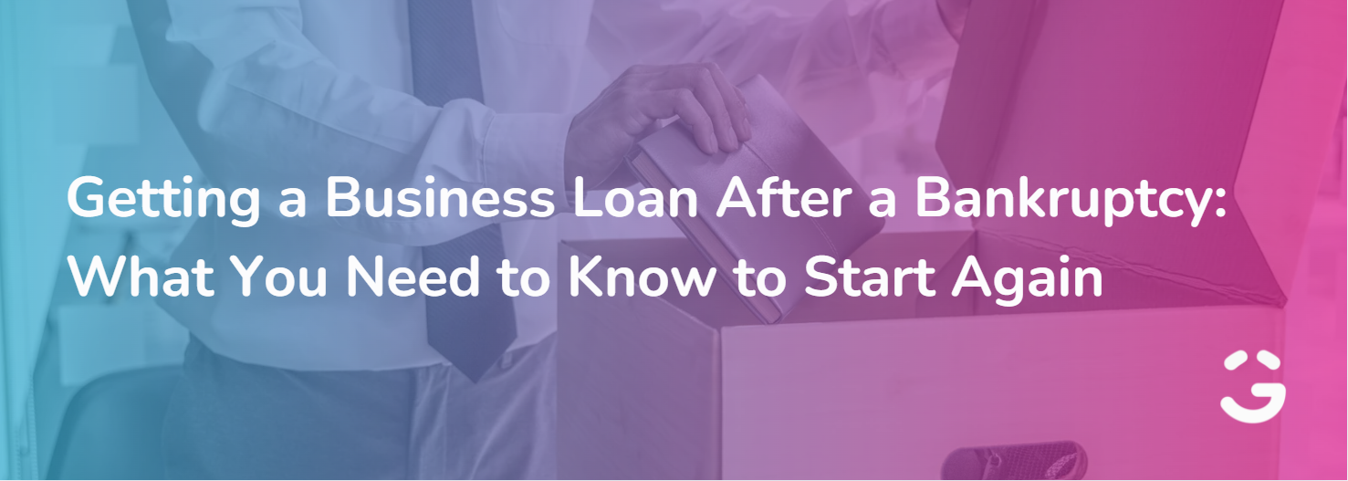 Getting a Business Loan After a Bankruptcy: What You Need to Know to Start Again