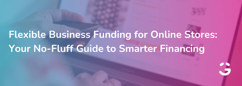 Flexible Business Funding for Online Stores: Your No-Fluff Guide to Smarter Financing