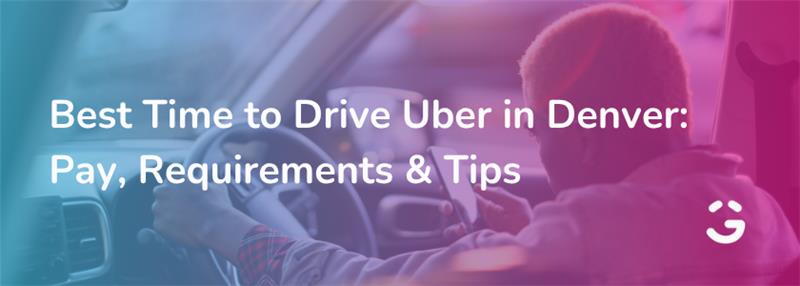 Best Time to Drive Uber in Denver: Pay, Requirements & Tips