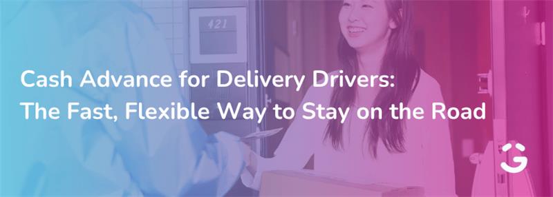 Cash Advance for Delivery Drivers: The Fast, Flexible Way to Stay on the Road