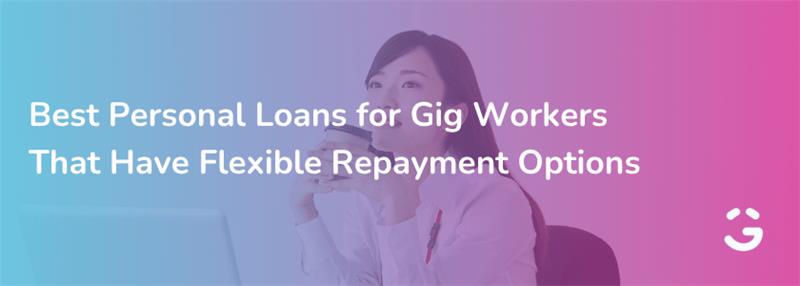 Best Personal Loans for Gig Workers That Have Flexible Repayment Options