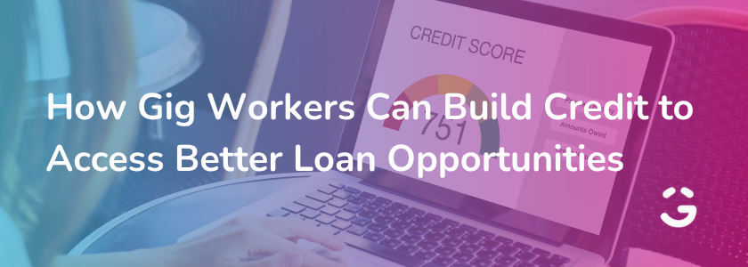 How Gig Workers Can Build Credit to Access Better Loan Opportunities