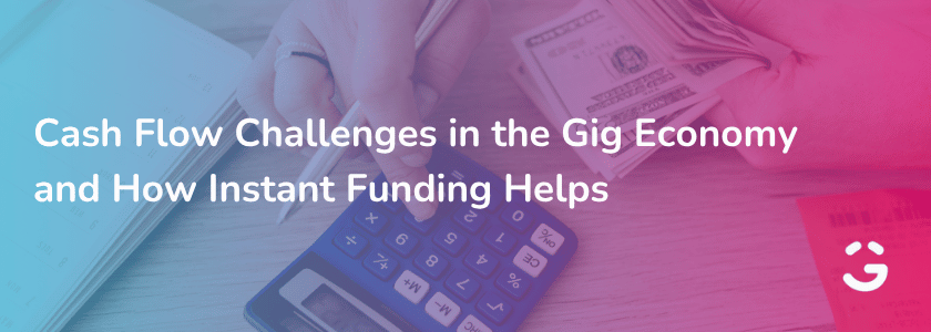 Cash Flow Challenges in the Gig Economy and How Instant Funding Helps