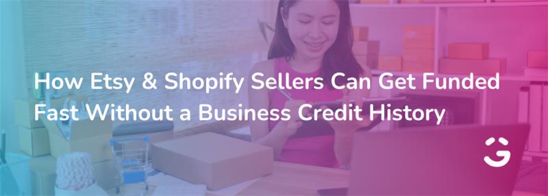 How Etsy & Shopify Sellers Can Get Funded Fast Without a Business Credit History