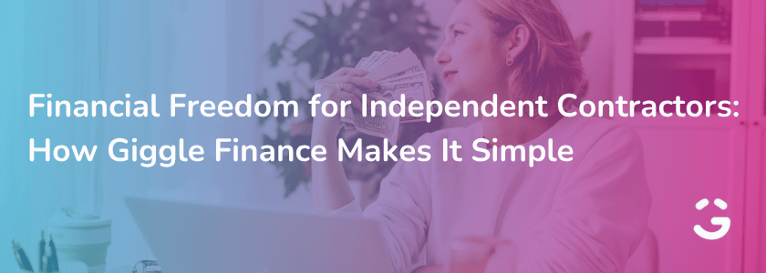 Financial Freedom for Independent Contractors: How Giggle Finance Makes It Simple