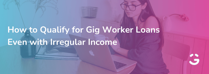 How to Qualify for Gig Worker Loans Even with Irregular Income