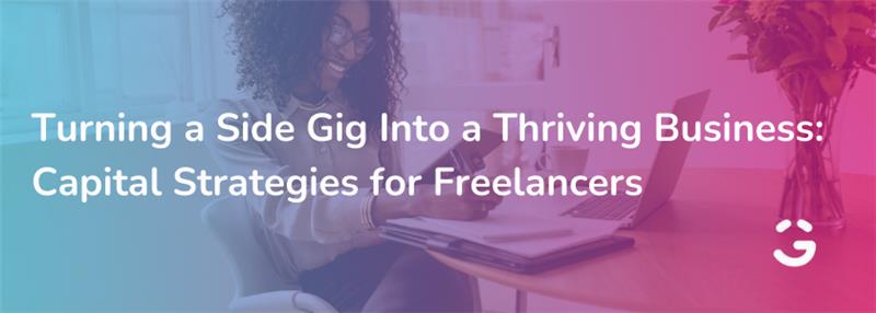 Turning a Side Gig Into a Thriving Business: Capital Strategies for Freelancers