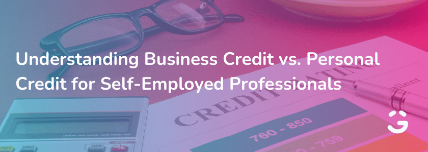Understanding Business Credit vs. Personal Credit for Self-Employed Professionals