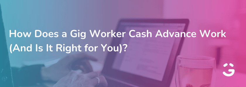 How Does a Gig Worker Cash Advance Work (And Is It Right for You)?