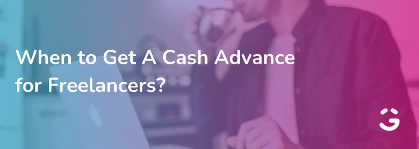 When to Get A Cash Advance for Freelancers?