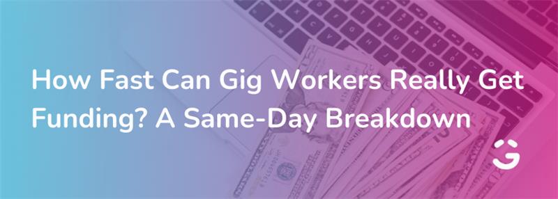 How Fast Can Gig Workers Really Get Funding? A Same-Day Breakdown