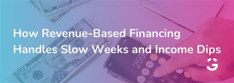 How Revenue-Based Financing Handles Slow Weeks and Income Dips