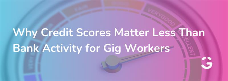 Why Credit Scores Matter Less Than Bank Activity for Gig Workers
