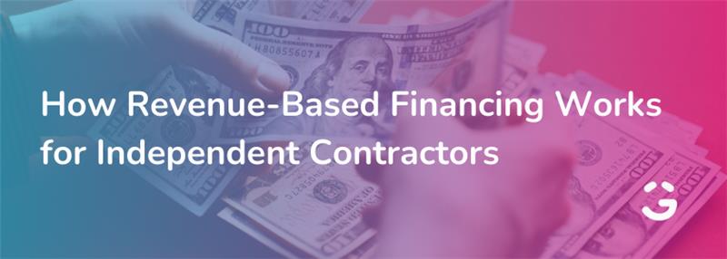 How Revenue-Based Financing Works for Independent Contractors