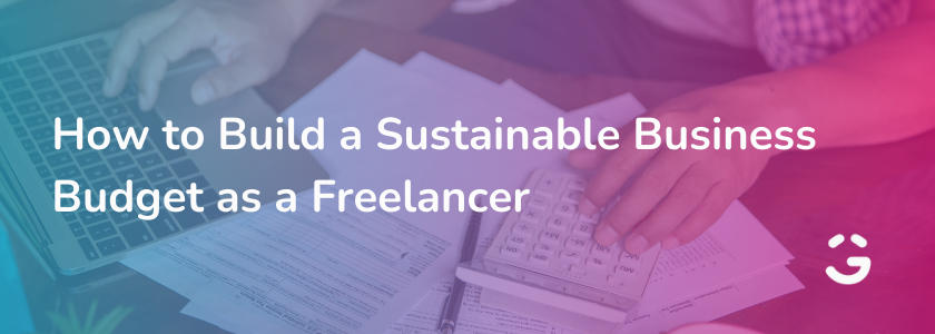 How to Build a Sustainable Business Budget as a Freelancer