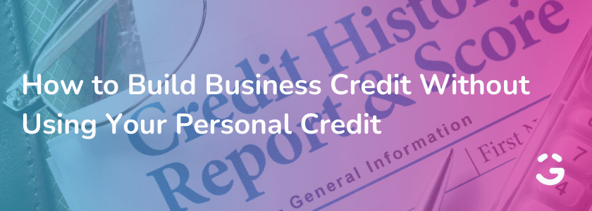 How to Build Business Credit Without Using Your Personal Credit