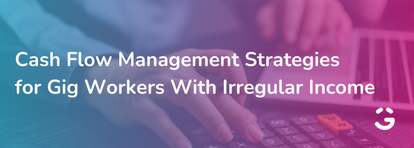 Cash Flow Management Strategies for Gig Workers With Irregular Income