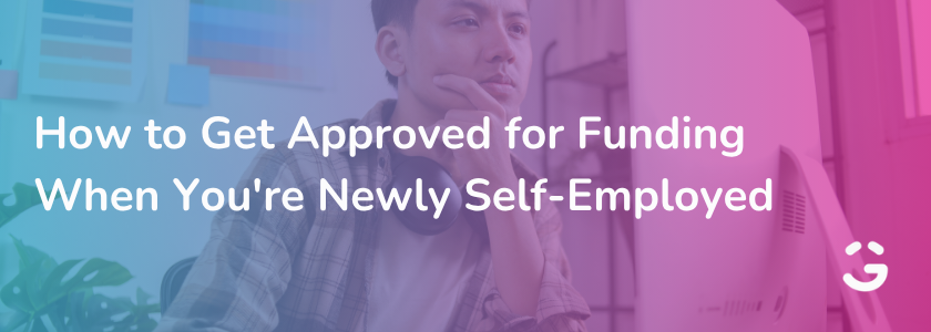 How to Get Approved for Funding When You're Newly Self-Employed