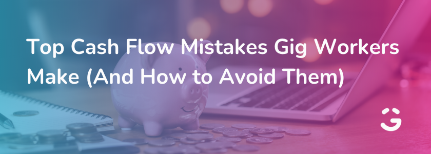Top Cash Flow Mistakes Gig Workers Make (And How to Avoid Them)