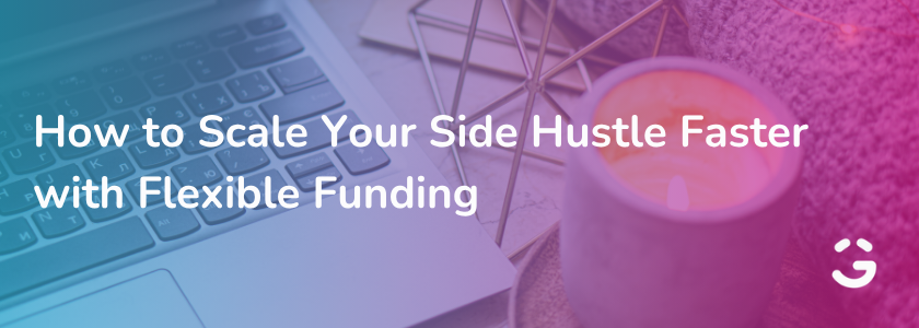How to Scale Your Side Hustle Faster with Flexible Funding