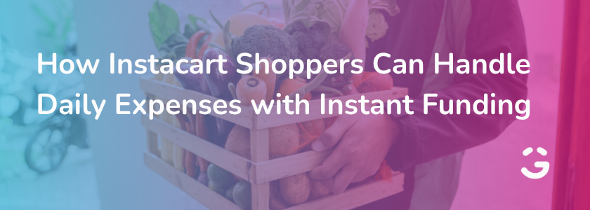How Instacart Shoppers Can Handle Daily Expenses with Instant Funding
