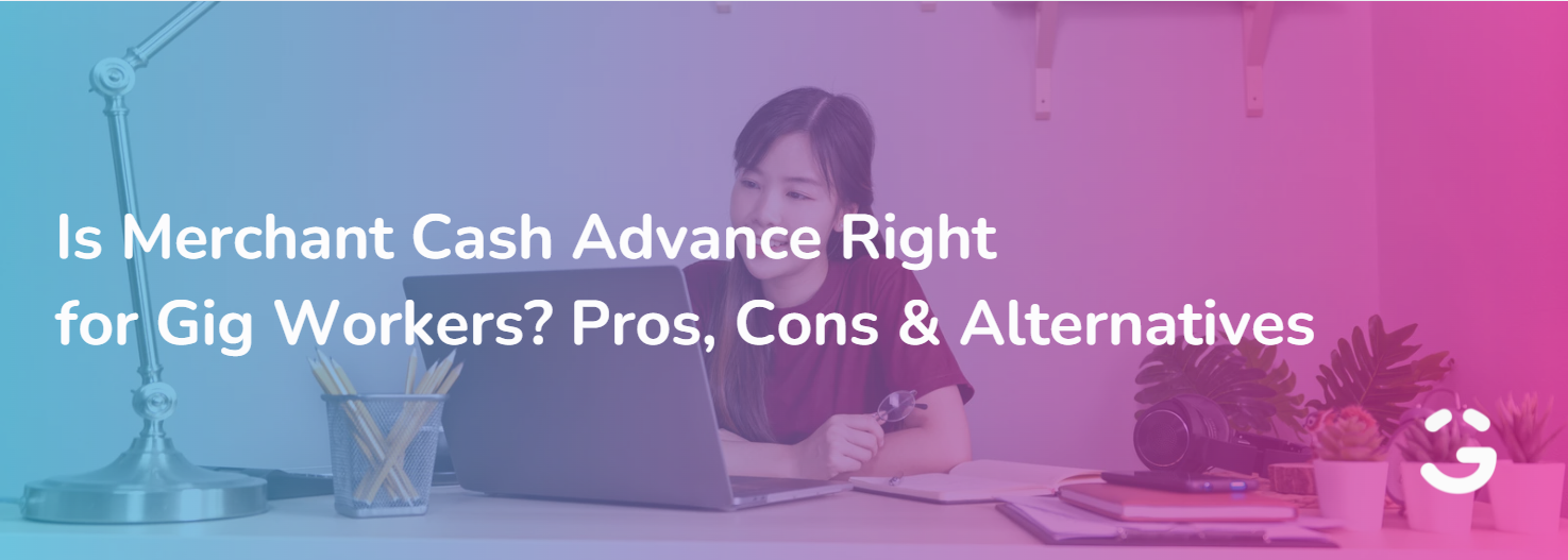 Is Merchant Cash Advance Right for Gig Workers? Pros, Cons & Alternatives