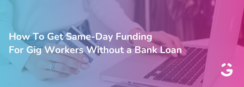 How To Get Same-Day Funding For Gig Workers Without a Bank Loan
