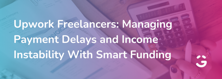 Upwork Freelancers: Managing Payment Delays and Income Instability With Smart Funding