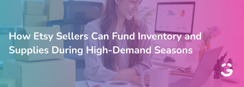 How Etsy Sellers Can Fund Inventory and Supplies During High-Demand Seasons