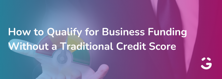How to Qualify for Business Funding Without a Traditional Credit Score