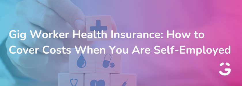 Gig Worker Health Insurance: How to Cover Costs When You Are Self-Employed